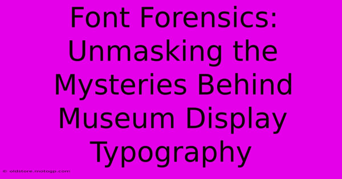 Font Forensics: Unmasking The Mysteries Behind Museum Display Typography