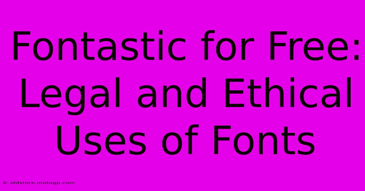 Fontastic For Free: Legal And Ethical Uses Of Fonts