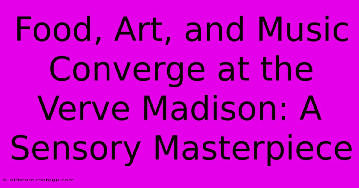 Food, Art, And Music Converge At The Verve Madison: A Sensory Masterpiece