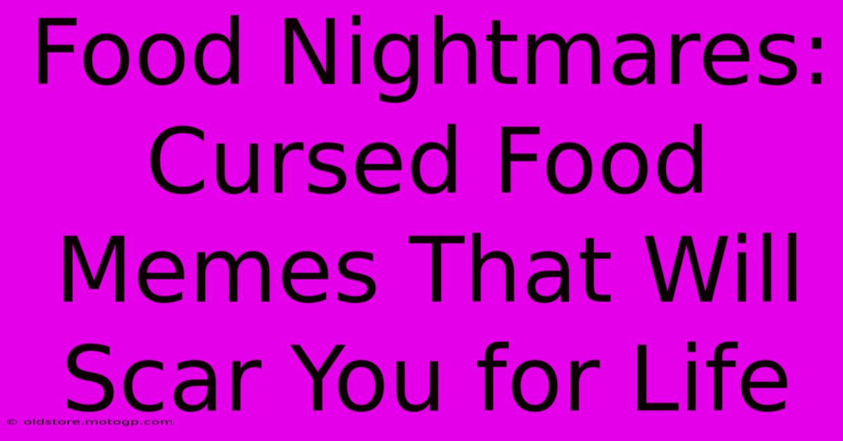 Food Nightmares: Cursed Food Memes That Will Scar You For Life