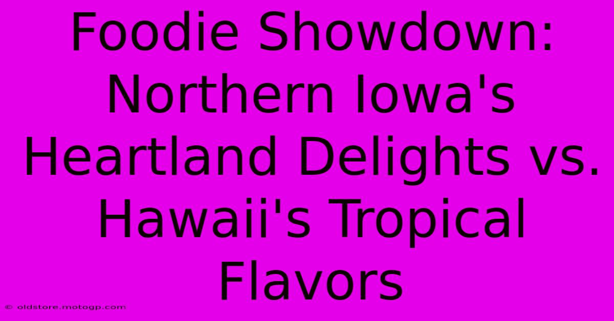 Foodie Showdown: Northern Iowa's Heartland Delights Vs. Hawaii's Tropical Flavors