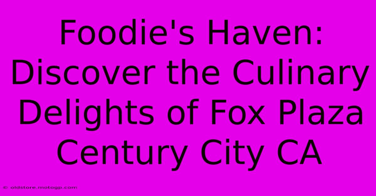 Foodie's Haven: Discover The Culinary Delights Of Fox Plaza Century City CA