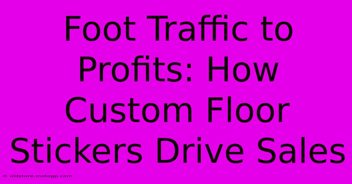 Foot Traffic To Profits: How Custom Floor Stickers Drive Sales