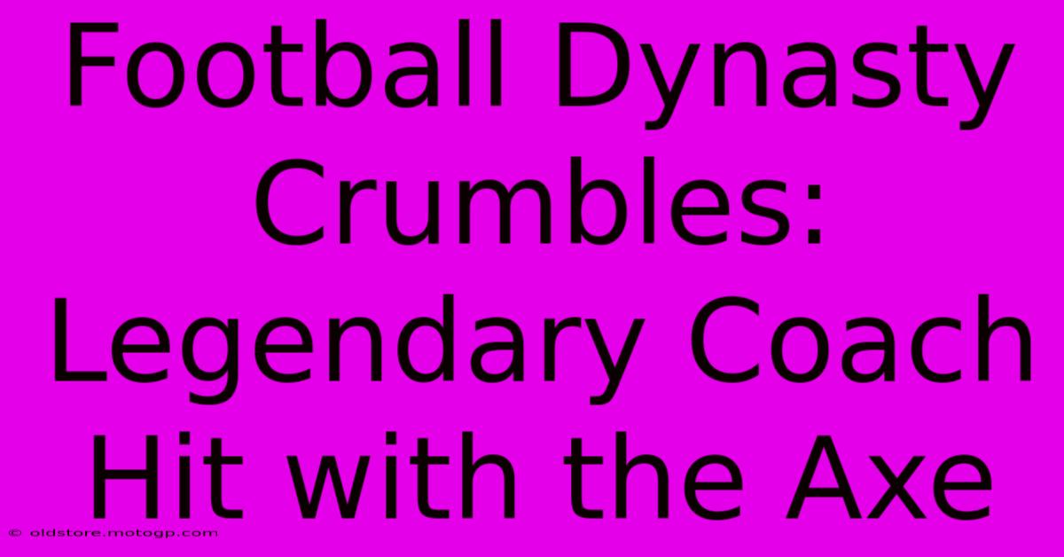 Football Dynasty Crumbles: Legendary Coach Hit With The Axe