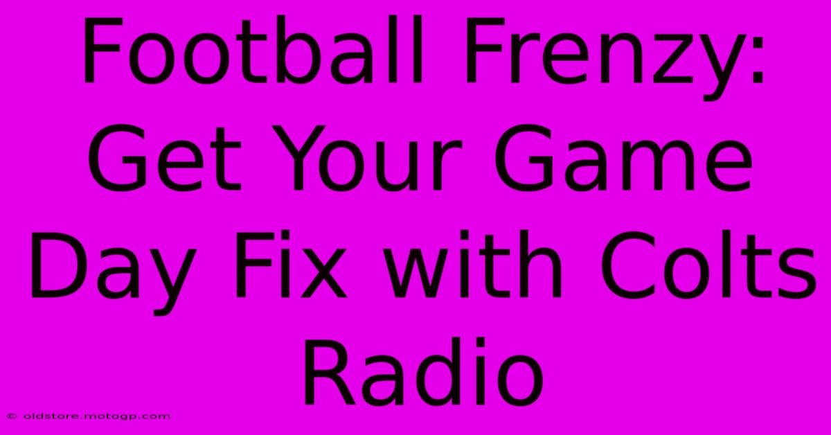 Football Frenzy: Get Your Game Day Fix With Colts Radio