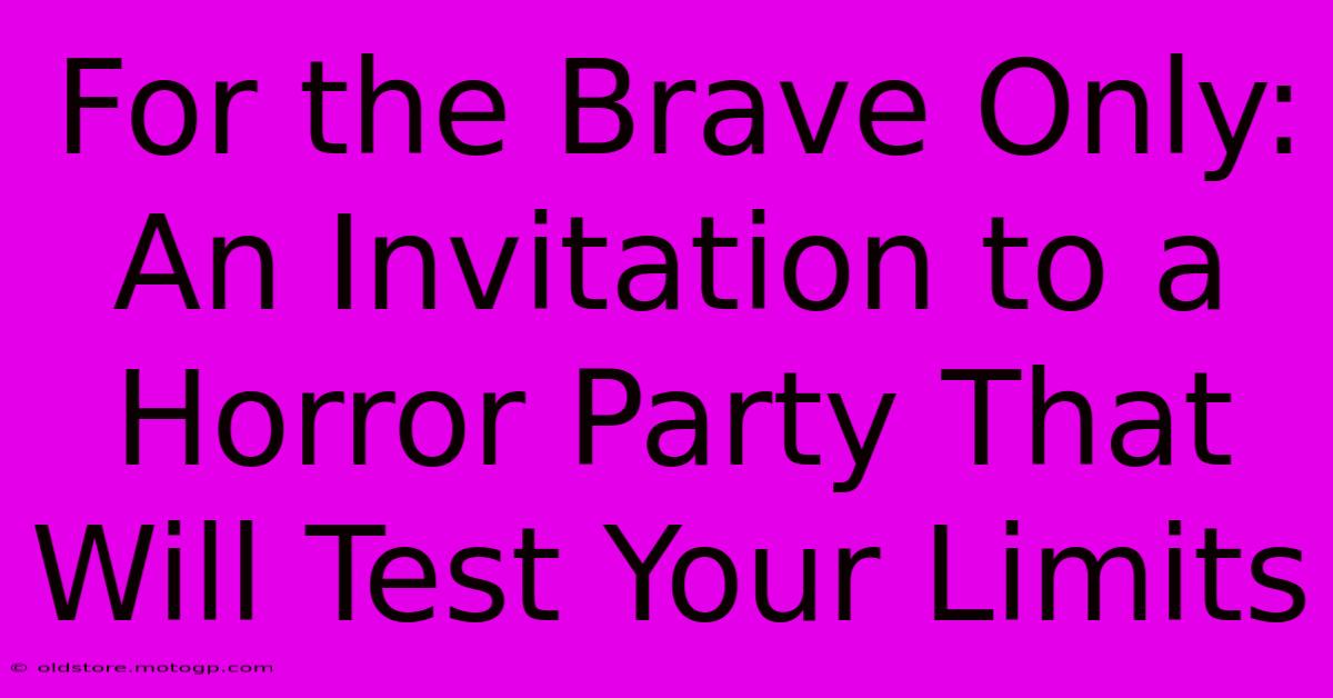 For The Brave Only: An Invitation To A Horror Party That Will Test Your Limits