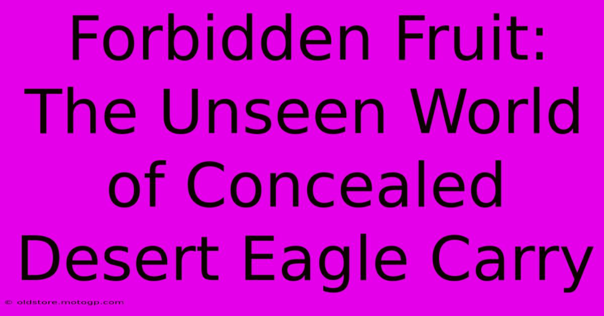 Forbidden Fruit: The Unseen World Of Concealed Desert Eagle Carry