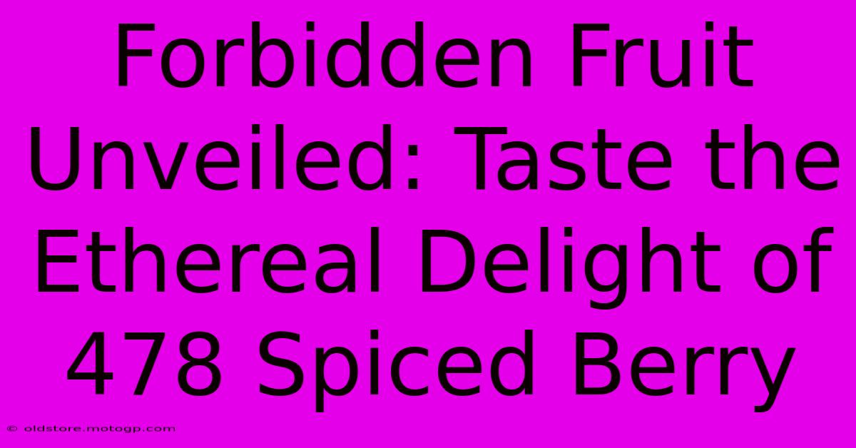 Forbidden Fruit Unveiled: Taste The Ethereal Delight Of 478 Spiced Berry