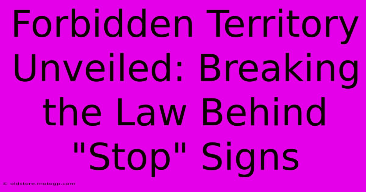 Forbidden Territory Unveiled: Breaking The Law Behind 