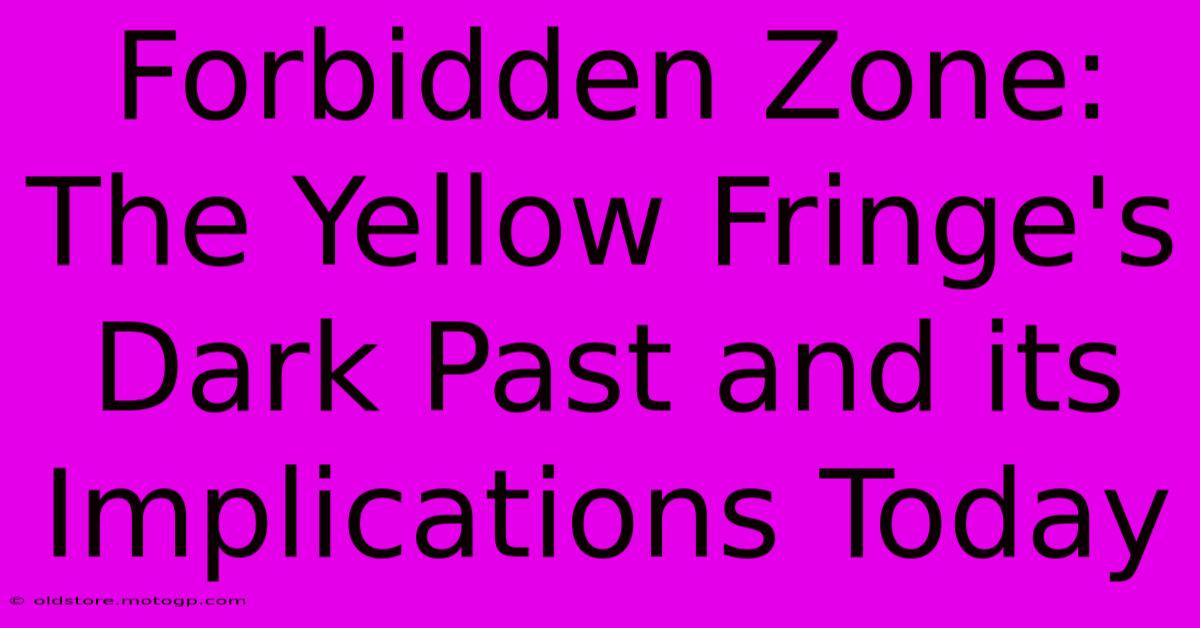 Forbidden Zone: The Yellow Fringe's Dark Past And Its Implications Today