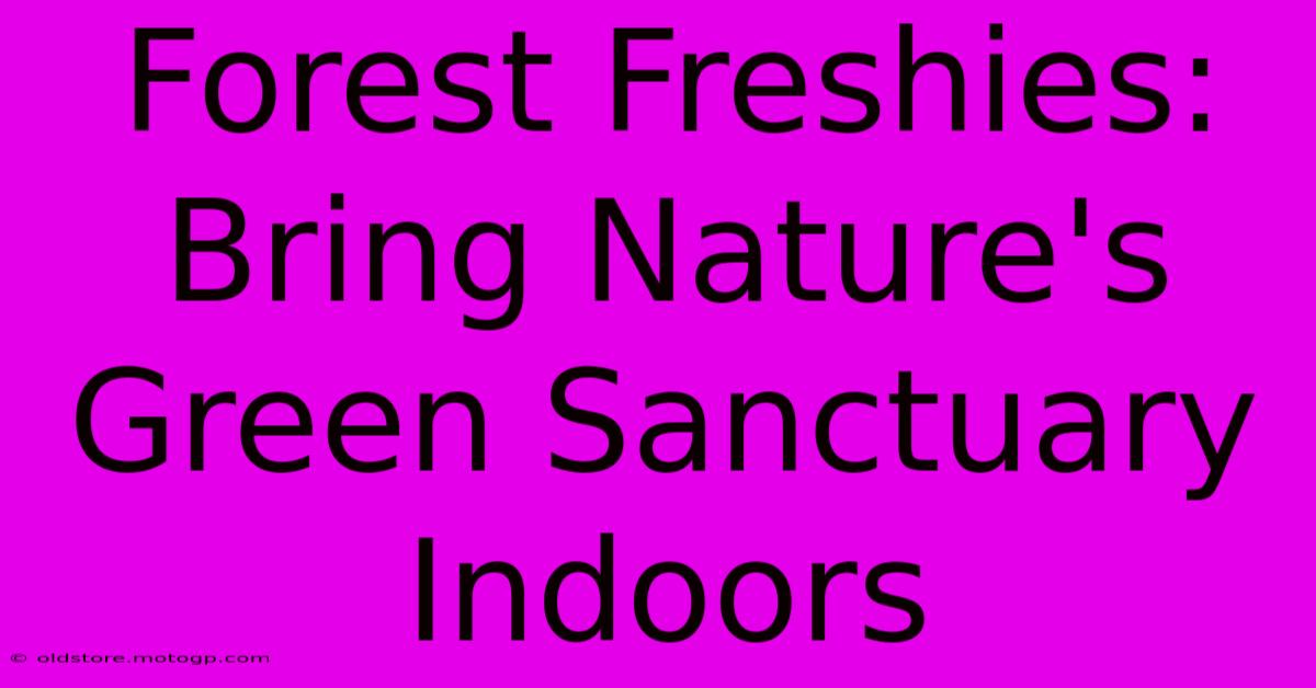 Forest Freshies: Bring Nature's Green Sanctuary Indoors