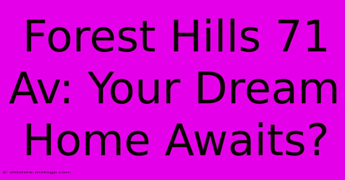 Forest Hills 71 Av: Your Dream Home Awaits?