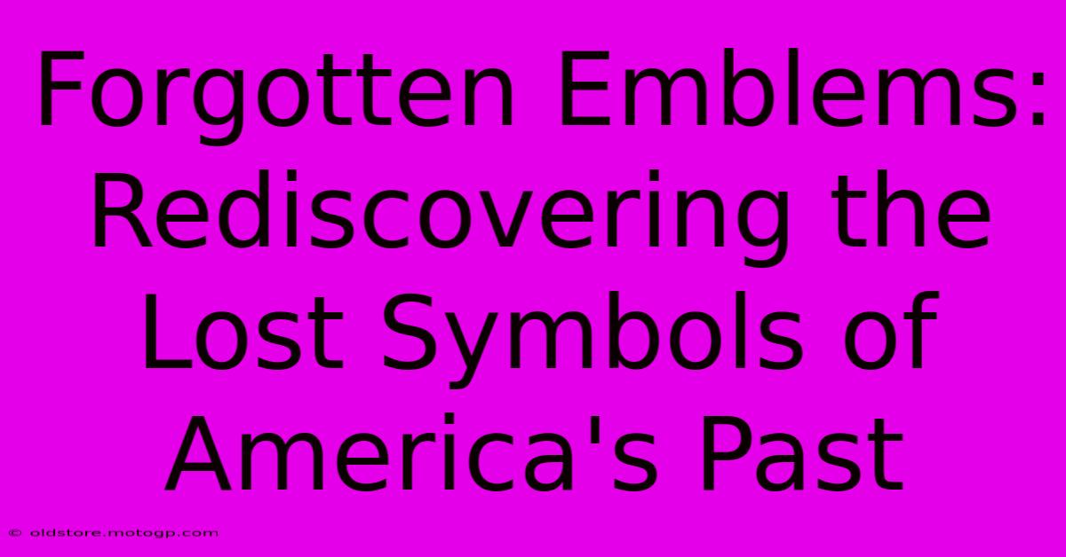 Forgotten Emblems: Rediscovering The Lost Symbols Of America's Past