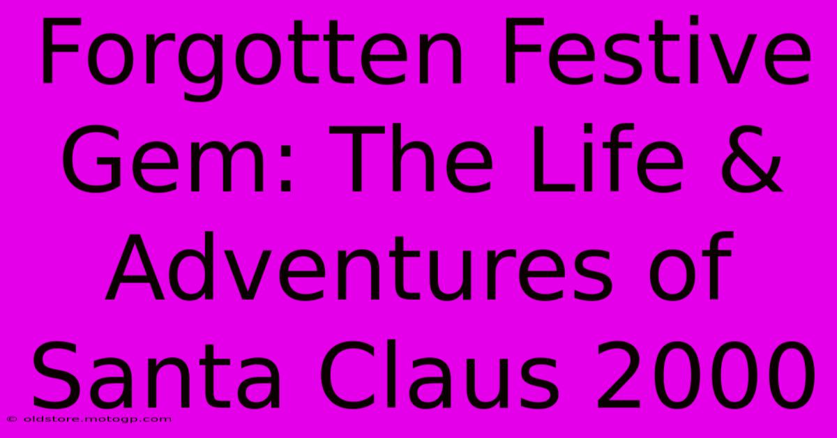 Forgotten Festive Gem: The Life & Adventures Of Santa Claus 2000