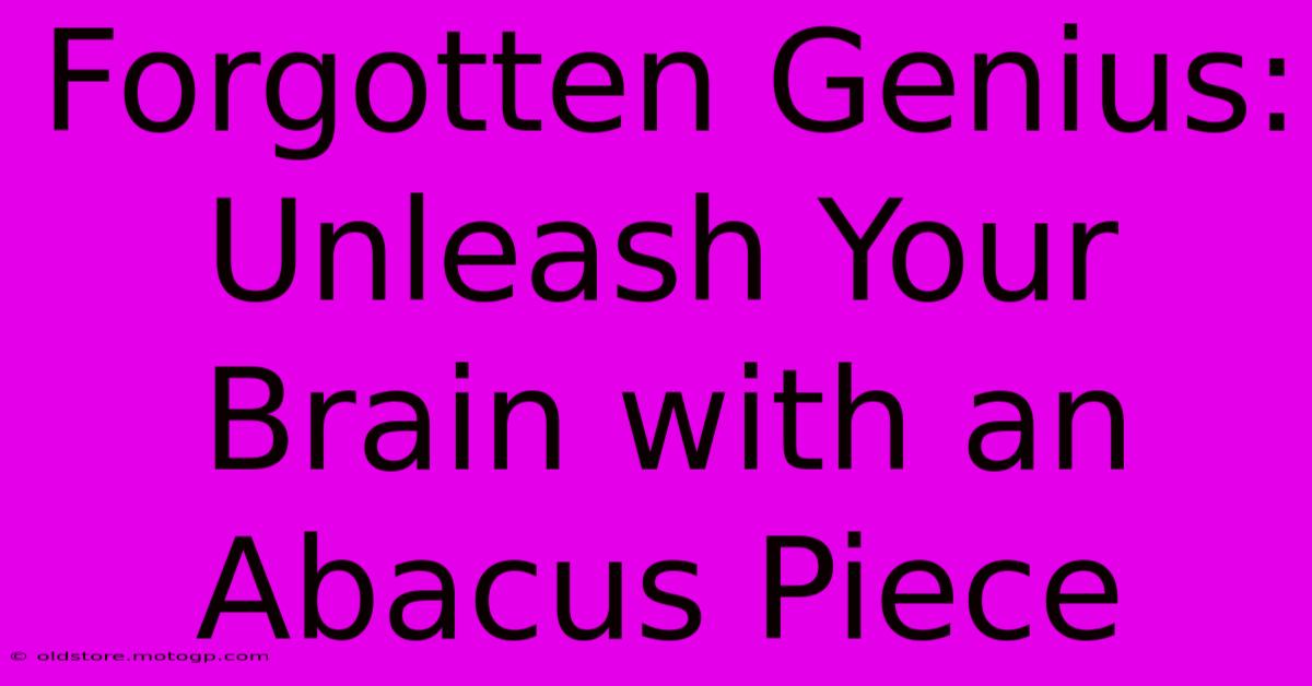 Forgotten Genius: Unleash Your Brain With An Abacus Piece