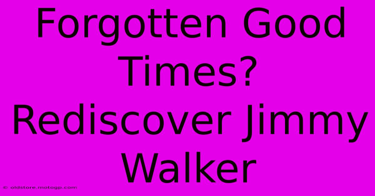 Forgotten Good Times? Rediscover Jimmy Walker