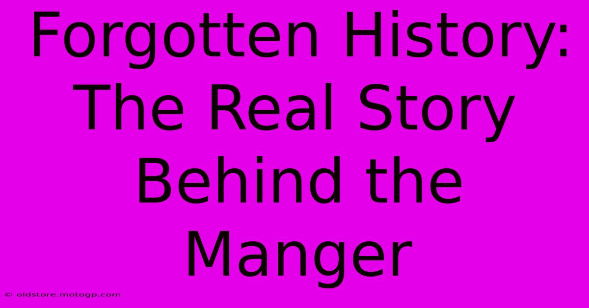 Forgotten History: The Real Story Behind The Manger