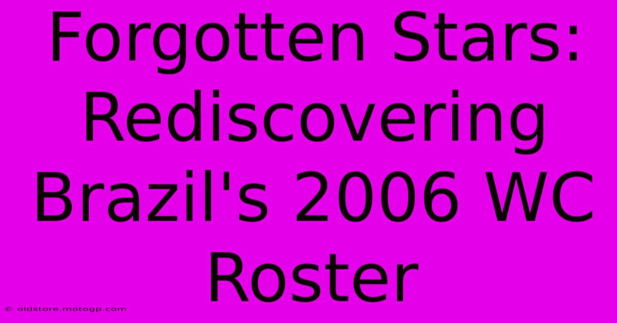 Forgotten Stars: Rediscovering Brazil's 2006 WC Roster