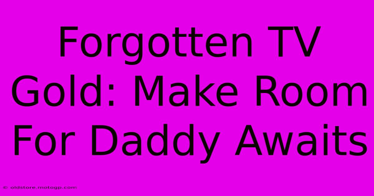 Forgotten TV Gold: Make Room For Daddy Awaits