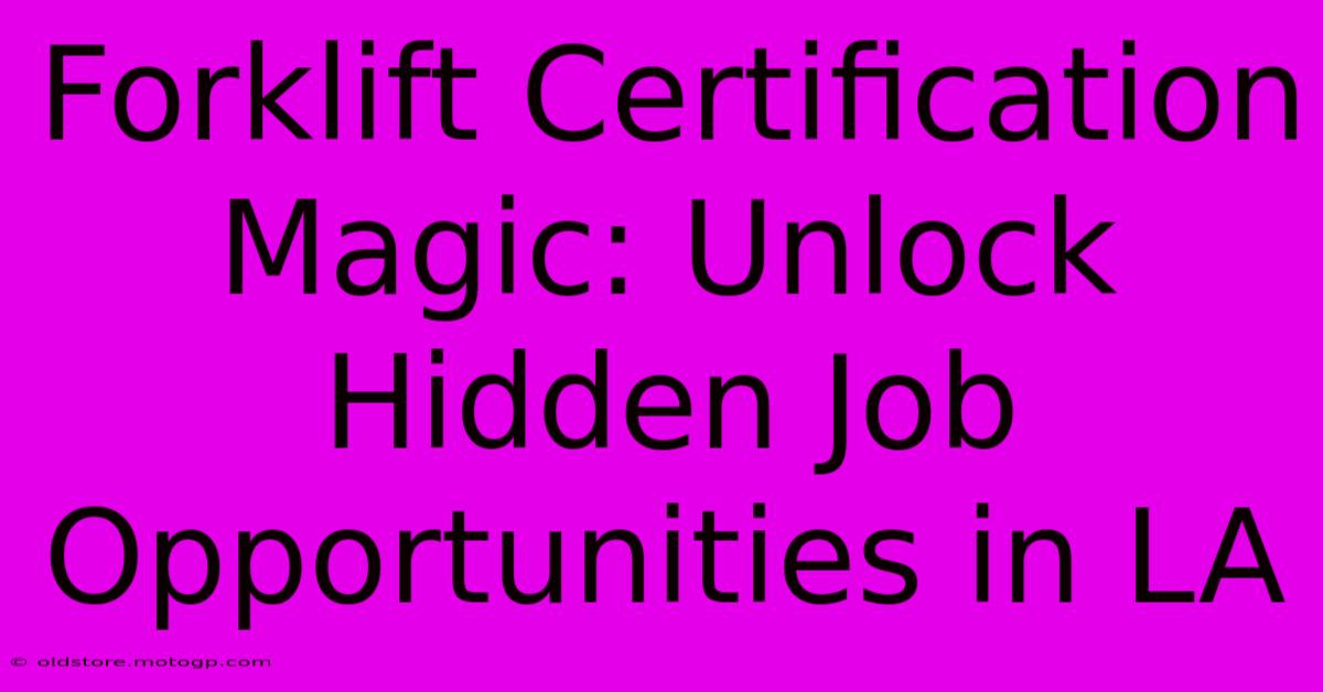 Forklift Certification Magic: Unlock Hidden Job Opportunities In LA