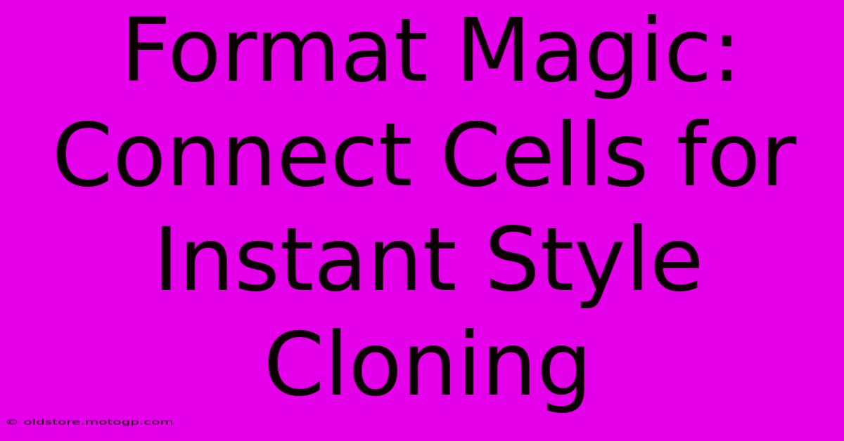 Format Magic: Connect Cells For Instant Style Cloning