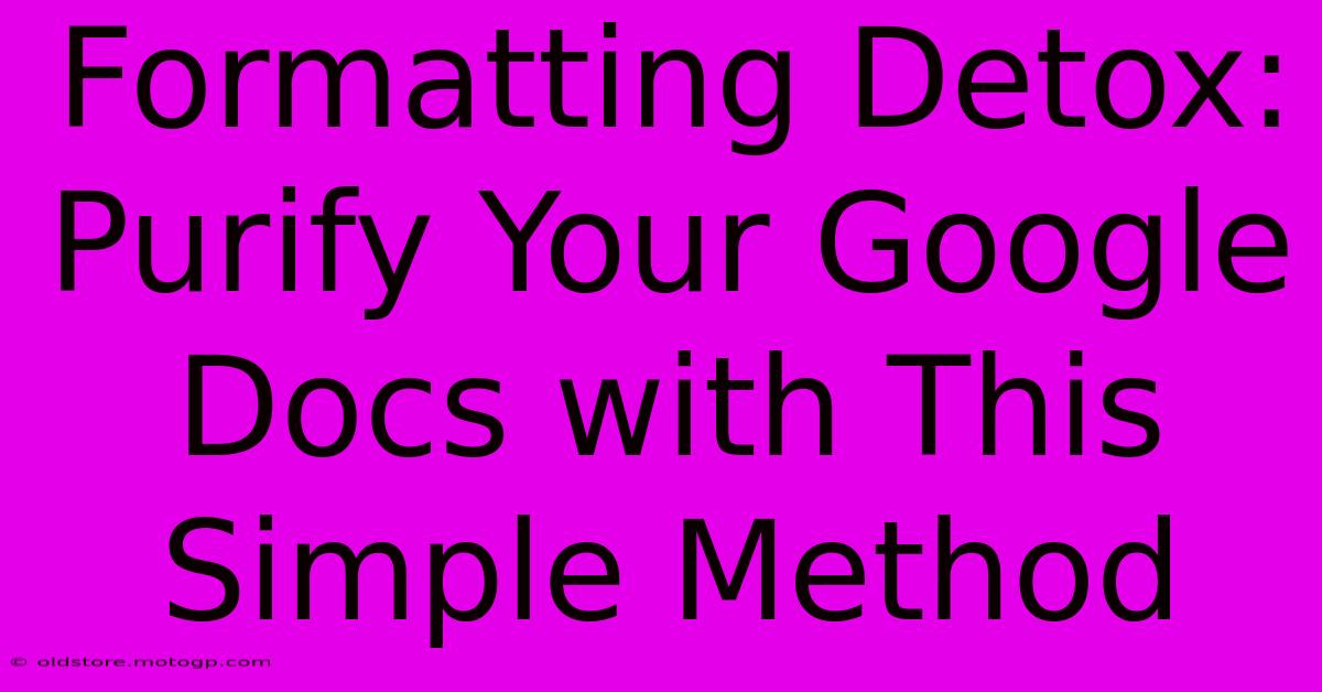 Formatting Detox: Purify Your Google Docs With This Simple Method