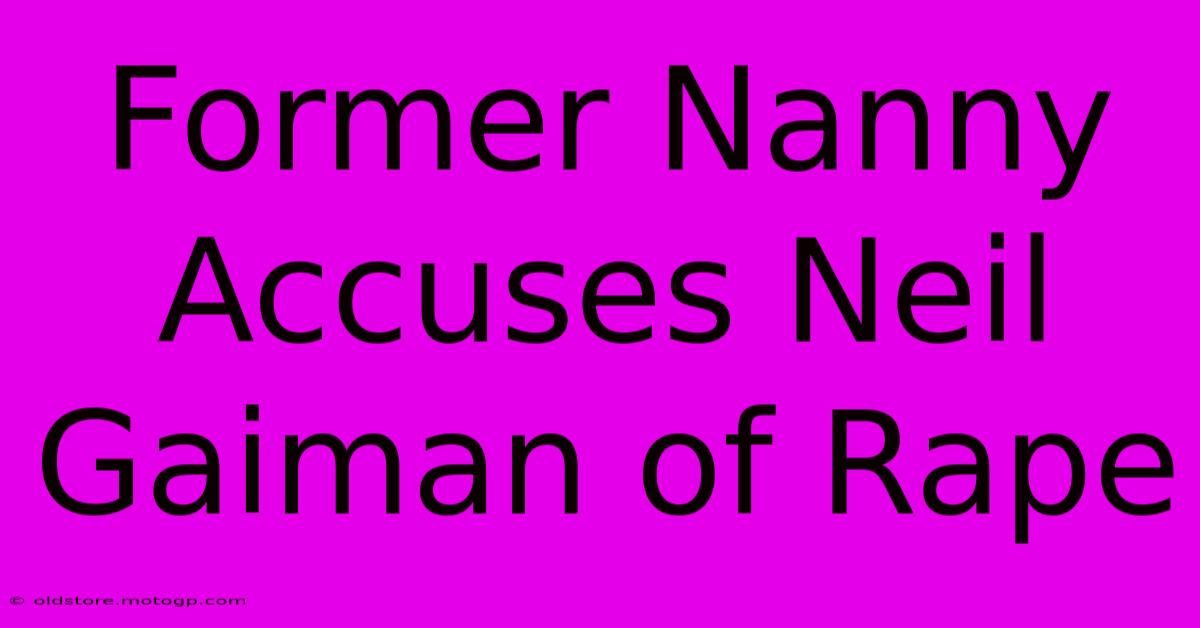 Former Nanny Accuses Neil Gaiman Of Rape