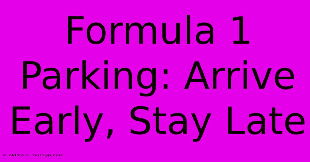 Formula 1 Parking: Arrive Early, Stay Late