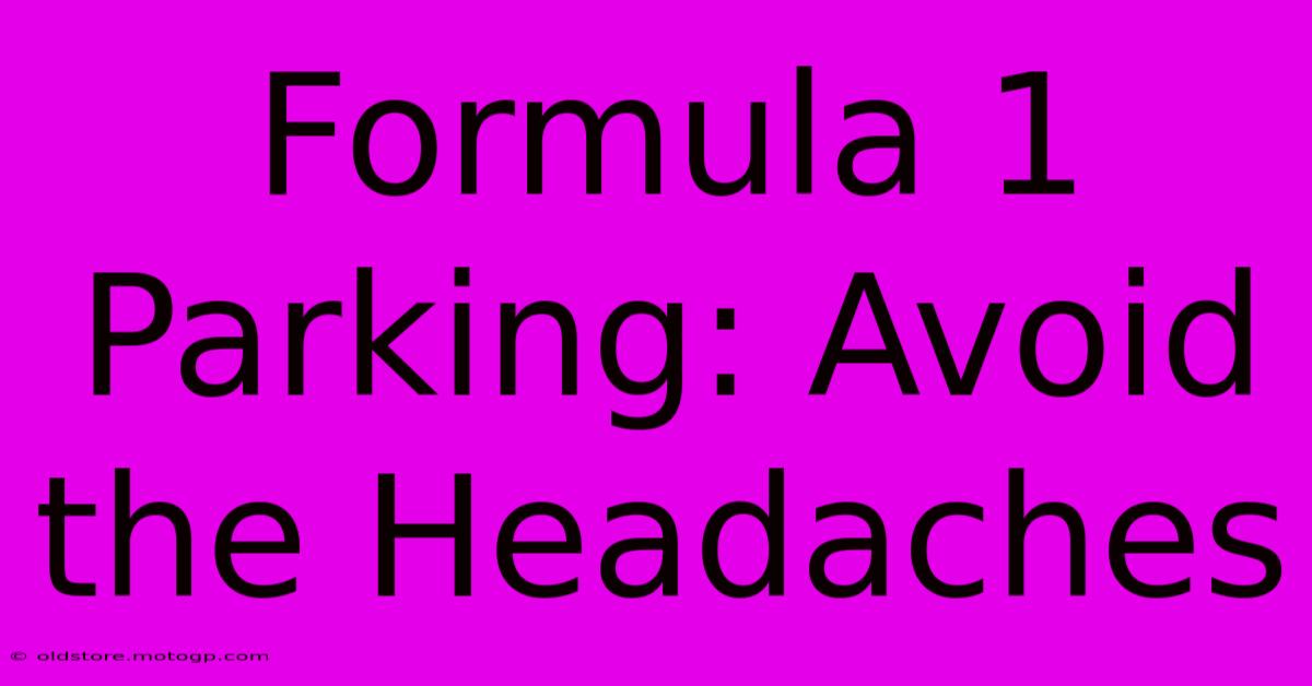 Formula 1 Parking: Avoid The Headaches