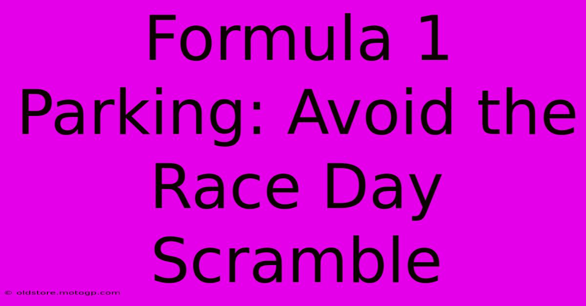 Formula 1 Parking: Avoid The Race Day Scramble