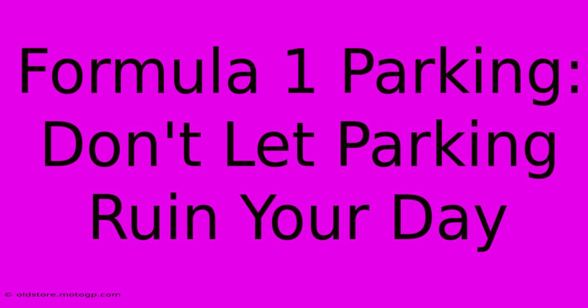 Formula 1 Parking: Don't Let Parking Ruin Your Day