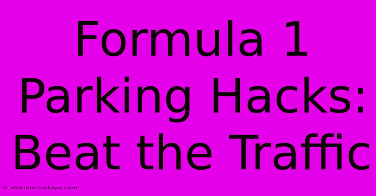 Formula 1 Parking Hacks: Beat The Traffic