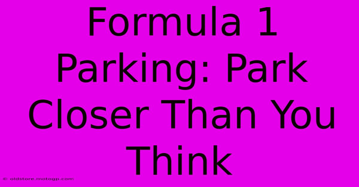 Formula 1 Parking: Park Closer Than You Think