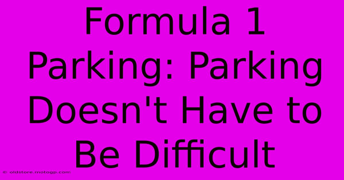 Formula 1 Parking: Parking Doesn't Have To Be Difficult