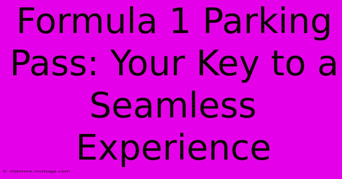 Formula 1 Parking Pass: Your Key To A Seamless Experience