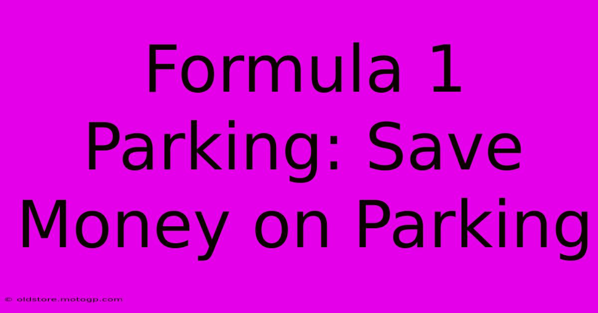 Formula 1 Parking: Save Money On Parking