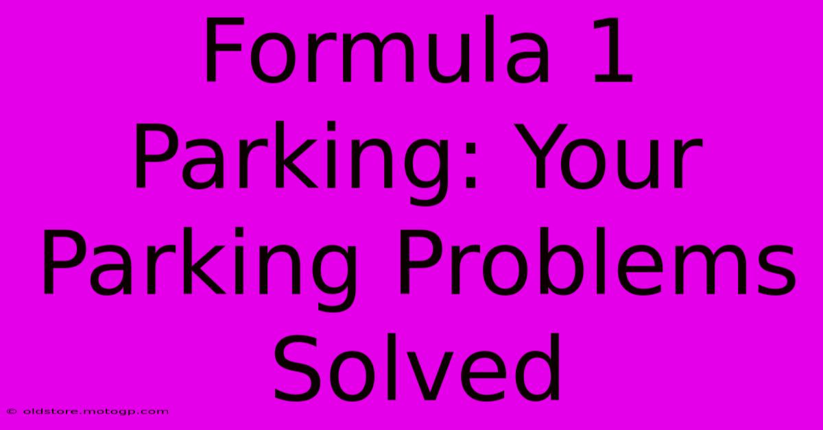 Formula 1 Parking: Your Parking Problems Solved