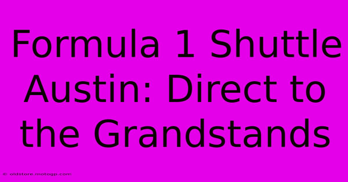 Formula 1 Shuttle Austin: Direct To The Grandstands