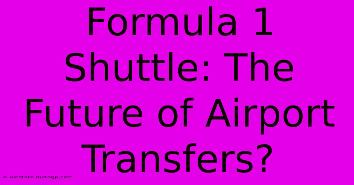 Formula 1 Shuttle: The Future Of Airport Transfers?