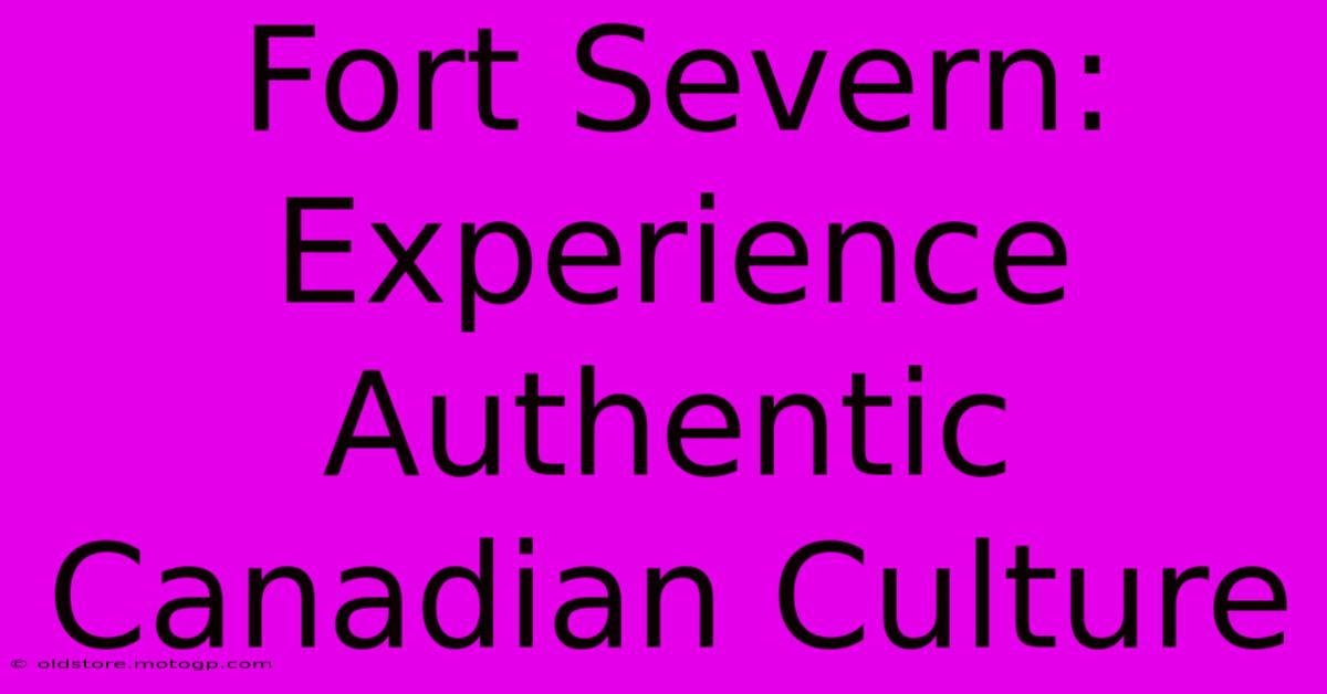 Fort Severn: Experience Authentic Canadian Culture