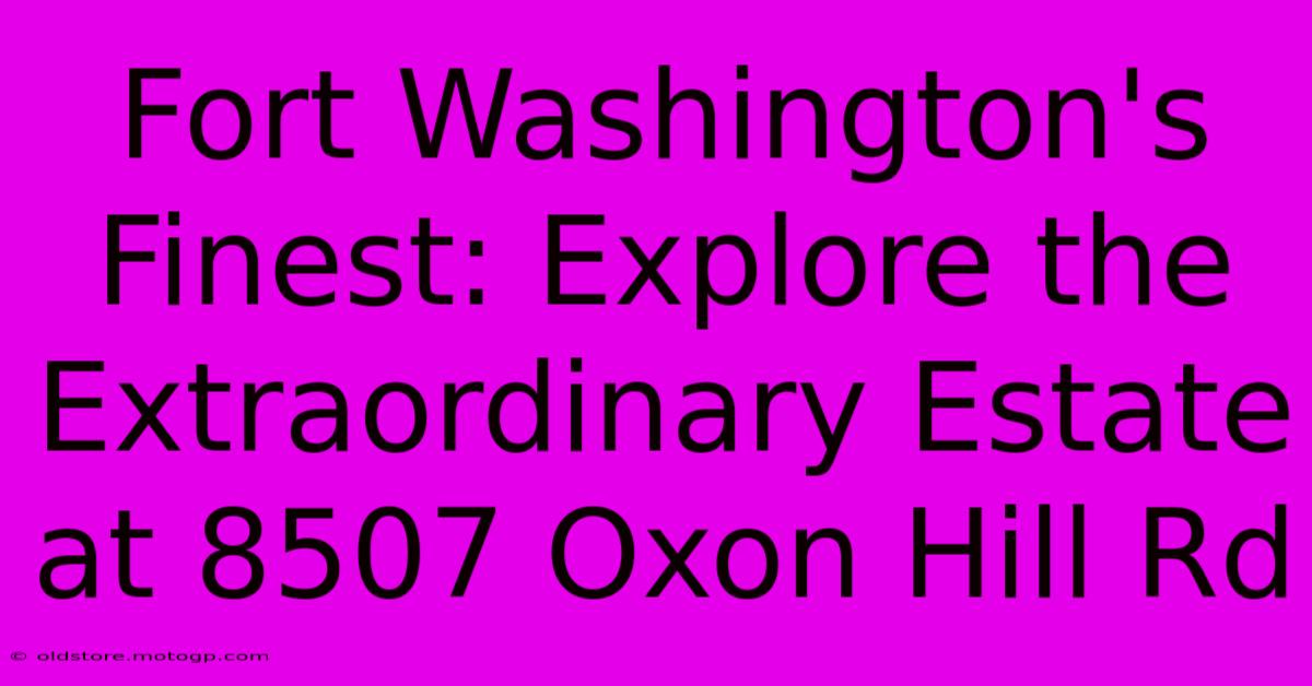 Fort Washington's Finest: Explore The Extraordinary Estate At 8507 Oxon Hill Rd