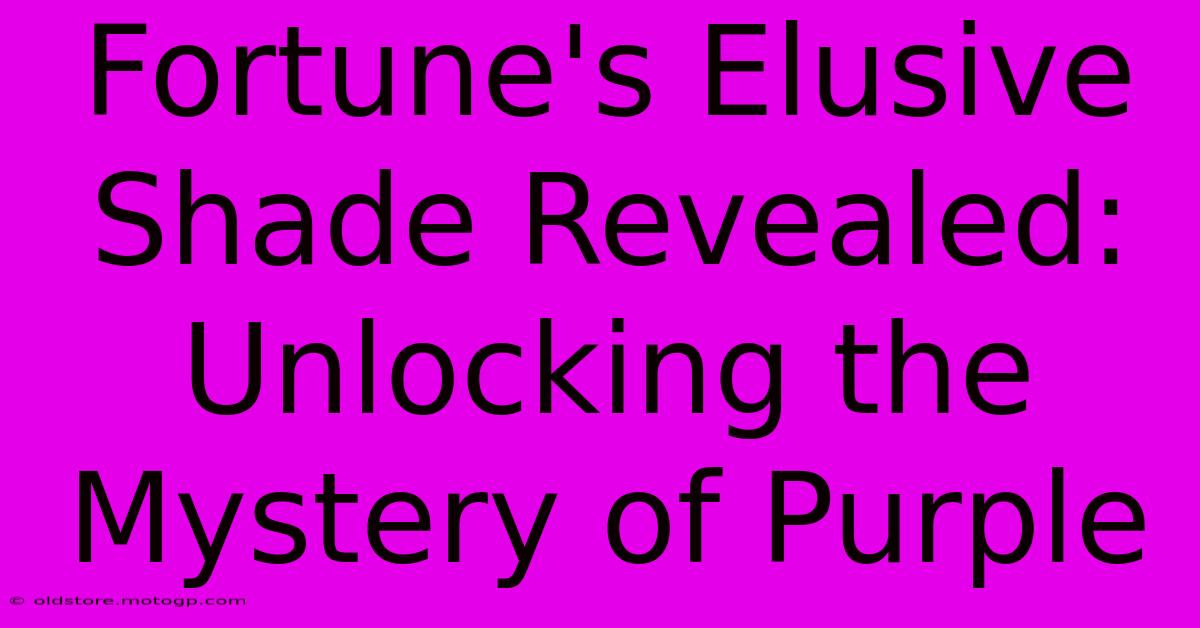 Fortune's Elusive Shade Revealed: Unlocking The Mystery Of Purple