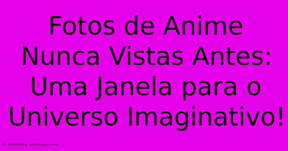 Fotos De Anime Nunca Vistas Antes: Uma Janela Para O Universo Imaginativo!