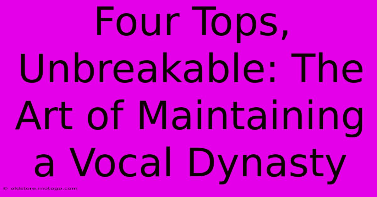 Four Tops, Unbreakable: The Art Of Maintaining A Vocal Dynasty