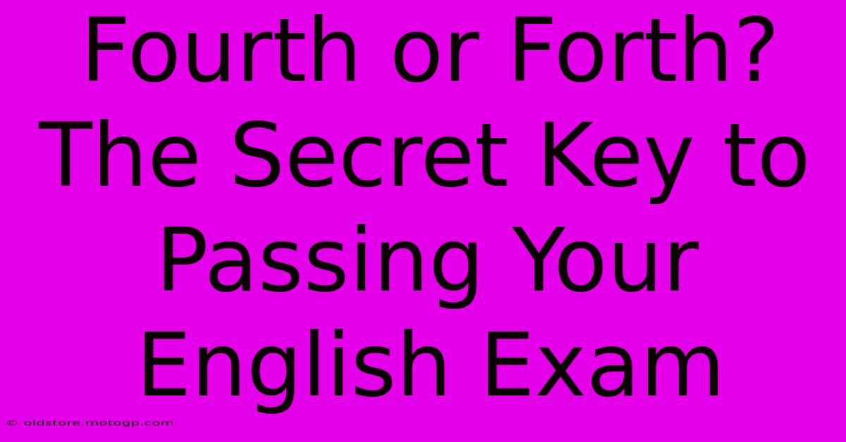 Fourth Or Forth? The Secret Key To Passing Your English Exam