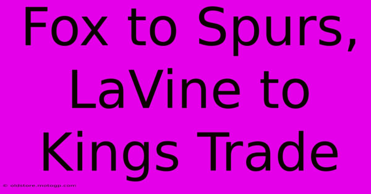 Fox To Spurs, LaVine To Kings Trade