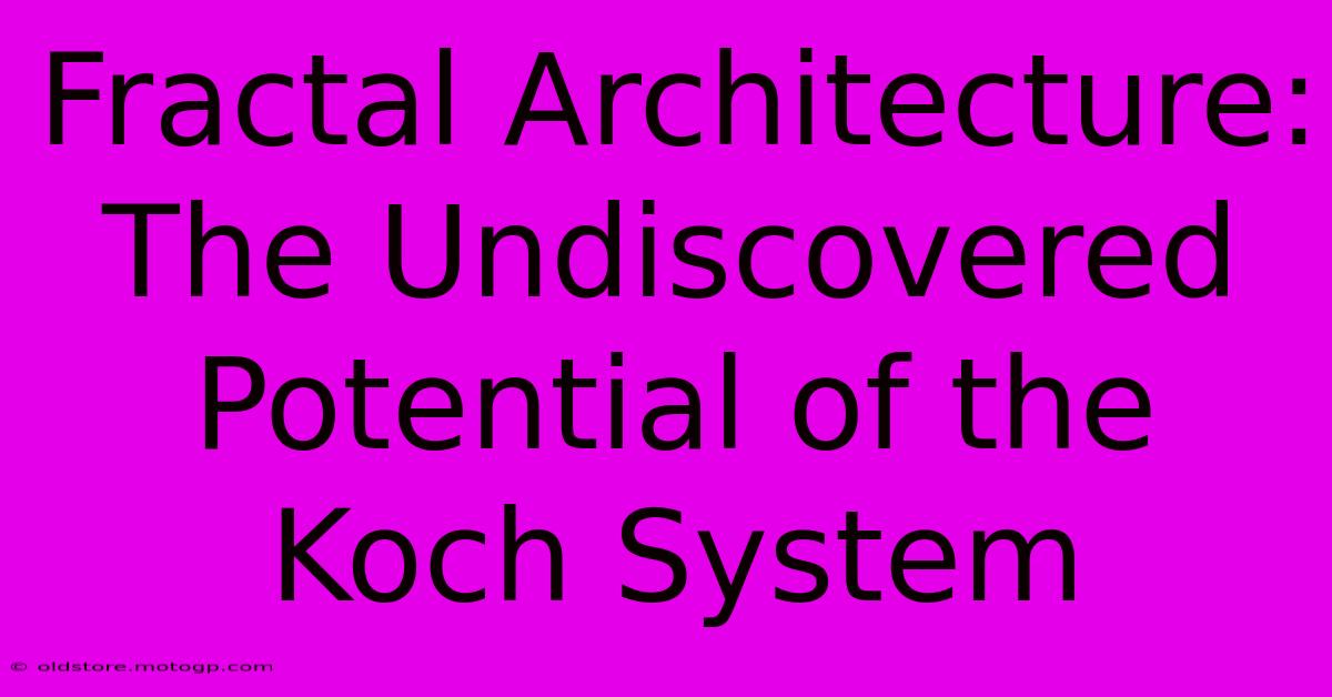 Fractal Architecture: The Undiscovered Potential Of The Koch System