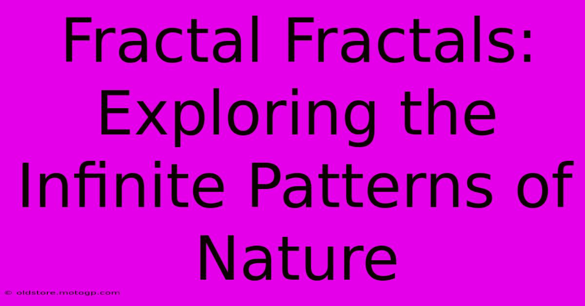 Fractal Fractals: Exploring The Infinite Patterns Of Nature