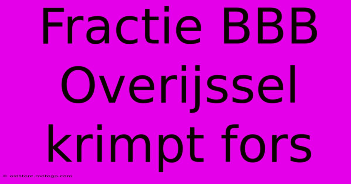 Fractie BBB Overijssel Krimpt Fors