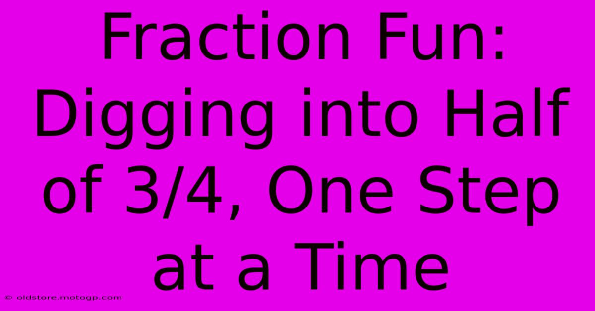 Fraction Fun: Digging Into Half Of 3/4, One Step At A Time